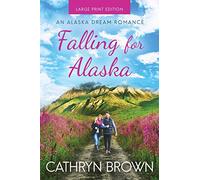 Falling for Alaska: Large Print: 1 (An Alaska Dream Romance Book 1)