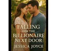 Falling for the Billionaire Next Door: A Small-Town Love Story Filled With Secrets, Second Chances, and Unexpected Passion