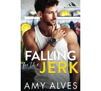 Falling for the Jerk: A Small Town, Enemies to Lovers Romance