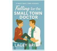 Falling for the Small Town Doctor: A Sweet Small Town Romance