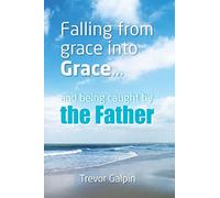 Falling from grace into Grace, and being caught by the Father.