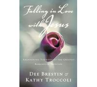 Falling in Love with Jesus: Abandoning Yourself to the Greatest Romance of Your Life