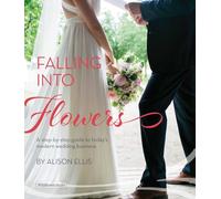 Falling into Flowers: A Step-By-step Guide to Today's Modern Wedding Business