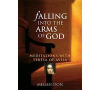 Falling into the Arms of God: Meditations with St. Teresa of Avila