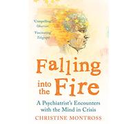 Falling into the Fire: A Psychiatrist's Encounters with the Mind in Crisis