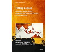 Falling Leaves: Identities, Subjectivities, Mobilities and the Ethnic Chinese in Southeast Asia: 25 (Chinese Overseas, 25)