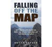 Falling Off The Map: Fifty-Four Explorations into the Wildest Reaches of the American West: Volume 3 (Off The Map Adventures)
