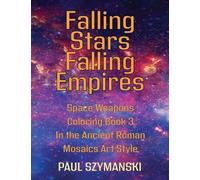 Falling Stars - Falling Empires - Space Weapons Coloring Book 3 In the Ancient Roman Mosaics Art Style: A Semi-Fictional Story on How Hypervelocity Weapons From Space Attacked the American Empire