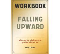 Falling Upwards Workbook: When you lose what you were, you find who you are