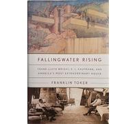 Fallingwater Rising: Frank Lloyd Wright, E. J. Kaufmann, and America's Most Extraordinary House