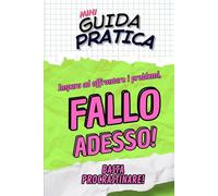 FALLO ADESSO! Guida Pratica per riprendersi il proprio tempo: Impara ad affrontare i problemi e smettere di procrastinare (Mini Guide Pratiche)