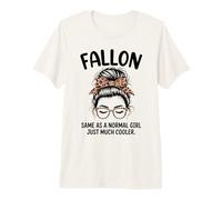 Fallon Same As A Normal Girl Just Much Cooler Girl Name Premium T-Shirt