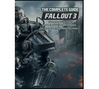 Fallout 3 : THE COMPLETE GUIDE : Surviving in the unpleasant territories of the Capitol Wasteland