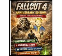 FALLOUT 4 ANNIVERSARY EDITION - NINTENDO SWITCH 2 (2026 RELEASE): THE ULTIMATE GUIDE TO MASTERING THE WASTELAND, DOMINATING COMBAT, BUILDING POWERFUL ... AND SHAPING YOUR DESTINY THROUGH EVERY CHOICE