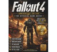 FALLOUT 4 ANNIVERSARY EDITION OFFICIAL GAME GUIDE: The Ultimate 100% Completionist Manual: 2026 Anniversary Content, Tactical Walkthroughs & Next-Gen Handheld Performance Optimization