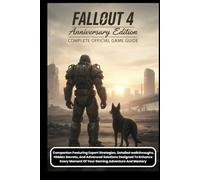FALLOUT 4 ANNIVERSARY EDITION: THE COMPLETE OFFICIAL GAME GUIDE Companion Featuring Expert Strategies, Detailed walkthroughs, Hidden Secrets, And ... Moment Of Your Gaming Adventure And Mastery