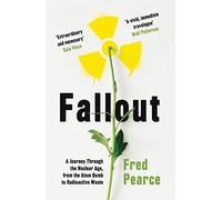 Fallout: A Journey Through the Nuclear Age, From the Atom Bomb to Radioactive Waste