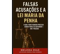 Falsas Acusações e a Lei Maria da Penha: O Que Todo Homem Precisa Saber Para Se Defender - em 7 Passos (Direitos DELE)