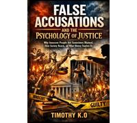 FALSE ACCUSATIONS AND THE PSYCHOLOGY OF JUSTICE: Why Innocent People Are Sometimes Blamed, How Society Reacts, and What History Teaches Us (THE HUMAN BEHAVIOR BLUEPRINT SERIES)