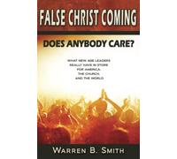 False Christ Coming: : Does Anybody Care? - What New Age leaders really have in store for America, the church, and the world