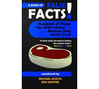 False Facts!: Hundreds of Things You Didn’t Know . . . Because They Aren’t True!: Volume 1