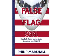 False Flag 911: How Bush, Cheney and the Saudis Created the Post-911 World