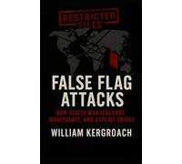 False Flag Attacks: How States Manufacture, Manipulate, and Exploit Crises