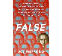 False : How Mistrust, Disinformation, and Motivated Reasoning Make Us Believe Things that Aren't True