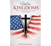 False Kingdoms: When Faith Becomes Power, and the Gospel Gets Lost