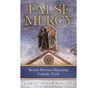 False Mercy: Recent Heresies Distorting Catholic Truth