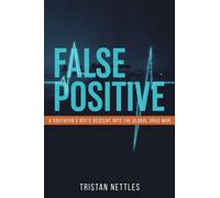 False Positive : A Southern Boy's Descent Into the Global Drug War