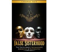 False Sisterhood: The Truth About Free Masonry, Sororities, & Fraternities