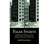 False Starts: The Rhetoric of Failure and the Making of American Modernism