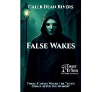 False Wakes: Three Stories Where the Truth Comes After the Memory: 17 (Twist & Tether: Shadows Never Lie)
