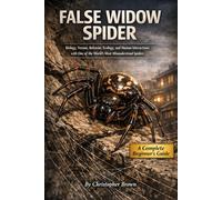 False Widow Spider: Biology, Venom, Behavior, Ecology, and Human Interactions with One of the World’s Most Misunderstood Spiders.