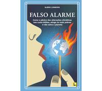Falso Alarme: Como o pânico das alterações climáticas nos custa biliões, atinge os mais pobre e não salva o planeta