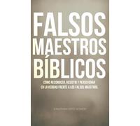 Falsos Maestros Bíblicos: Cómo reconocer, resistir y perseverar en la verdad frente a los falsos maestros.