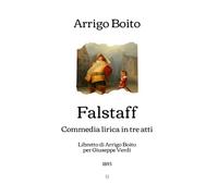 Falstaff: Commedia lirica in tre atti (Libretto di Arrigo Boito per Giuseppe Verdi - 1893)