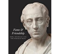Fame and Friendship: Pope, Roubiliac and the Portrait Bust