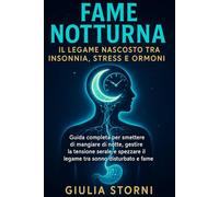 Fame Notturna: Il Legame Nascosto tra Insonnia, Stress e Ormoni: Guida completa per smettere di mangiare di notte, gestire la tensione serale e ... del Cibo e Consapevolezza Alimentare)