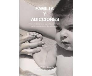 Familia y adicciones: Manual de terapia para la prevención y el tratamiento de las adicciones