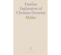 Familiar Explanation of Christian Doctrine: Adapted for the Family and More Advanced Students in Catholic Schools and Colleges
