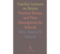 Familiar Lectures on Botany: Practical Botany and Plant Descriptions for Schools
