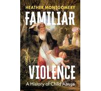 Familiar Violence : A History of Child Abuse