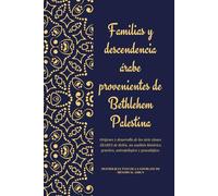 FAMILIAS Y DESCENDENCIAS ÁRABES DE BETLEHEM PALESTINA: ORÍGENES Y DESARROLLO DE LAS SIETE TRIBUS ÁRABES DE BELÉN Un análisis histórico, antropológico y genealógico.