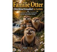 Familie Otter- Otterkind Knuddel in Gefahr: Wie ein kleines Otterkind seinen Weg nach Hause findet