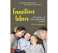 Familien leben: Wie Kinder und Eltern gemeinsam wachsen. Ein Grundlagenbuch