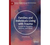 Families and Individuals Living with Trauma: A Guide for Therapists, Relatives, and Friends (Palgrave Texts in Counselling and Psychotherapy)
