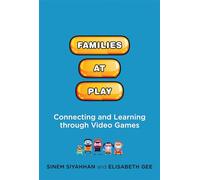 Families at Play: Connecting and Learning through Video Games (The John D. and Catherine T. MacArthur Foundation Series on Digital Media and Learning)