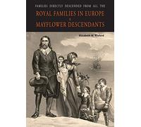 Families Directly Descended from All the Royal Families in Europe (495 to 1932) & Mayflower Descendants